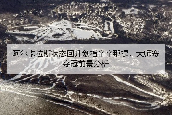 a-er-ka-la-si-zhuang-tai-hui-sheng-jian-zhi-xin-xin-na-ti-da-shi-sai-duo-guan-qian-jing-fen-xi-3-651.jpg